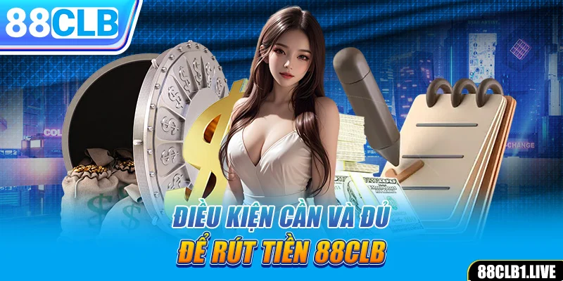 Điều kiện cần và đủ để rút tiền 88CLB