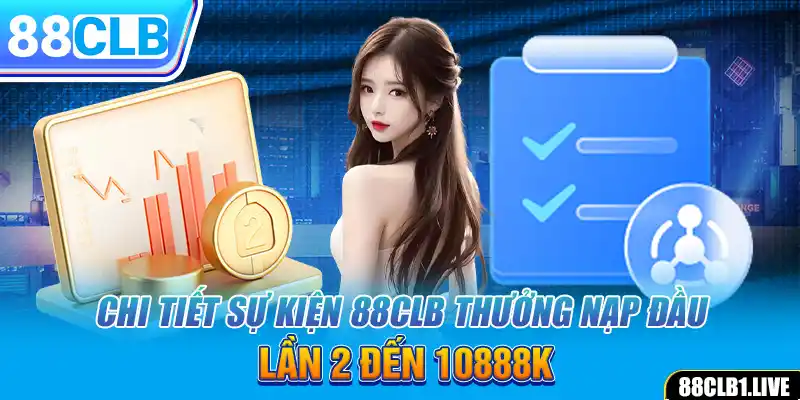 Chi tiết sự kiện 88CLB thưởng nạp đầu lần 2 đến 10888k