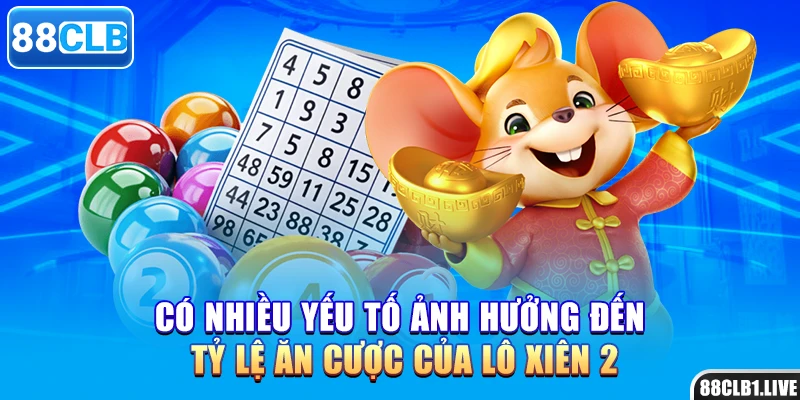 Có nhiều yếu tố ảnh hưởng đến tỷ lệ ăn cược của lô xiên 2