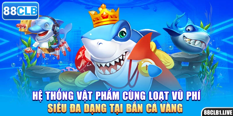Hệ thống vật phẩm cùng loạt vũ phí siêu đa dạng tại bắn cá vàng
